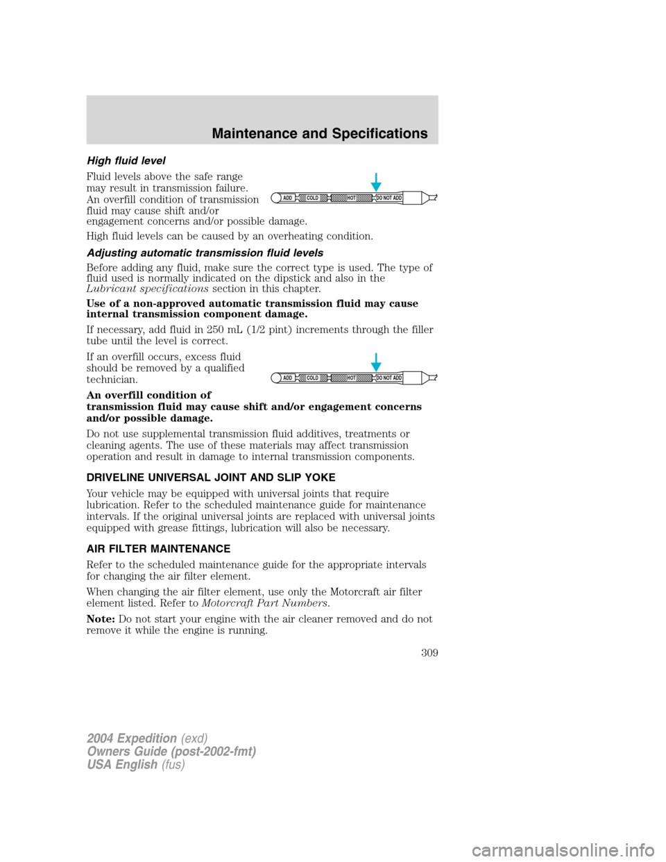 FORD EXPEDITION 2004 2.G Owners Manual High fluid level
Fluid levels above the safe range
may result in transmission failure.
An overfill condition of transmission
fluid may cause shift and/or
engagement concerns and/or possible damage.
Hi FORD EXPEDITION 2004 2.G Owners Manual High fluid level
Fluid levels above the safe range
may result in transmission failure.
An overfill condition of transmission
fluid may cause shift and/or
engagement concerns and/or possible damage.
Hi