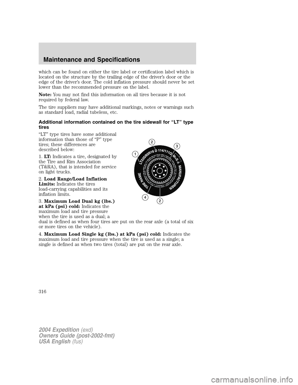 FORD EXPEDITION 2004 2.G Owners Manual which can be found on either the tire label or certification label which is
located on the structure by the trailing edge of the driver’s door or the
edge of the driver’s door. The cold inflation FORD EXPEDITION 2004 2.G Owners Manual which can be found on either the tire label or certification label which is
located on the structure by the trailing edge of the driver’s door or the
edge of the driver’s door. The cold inflation