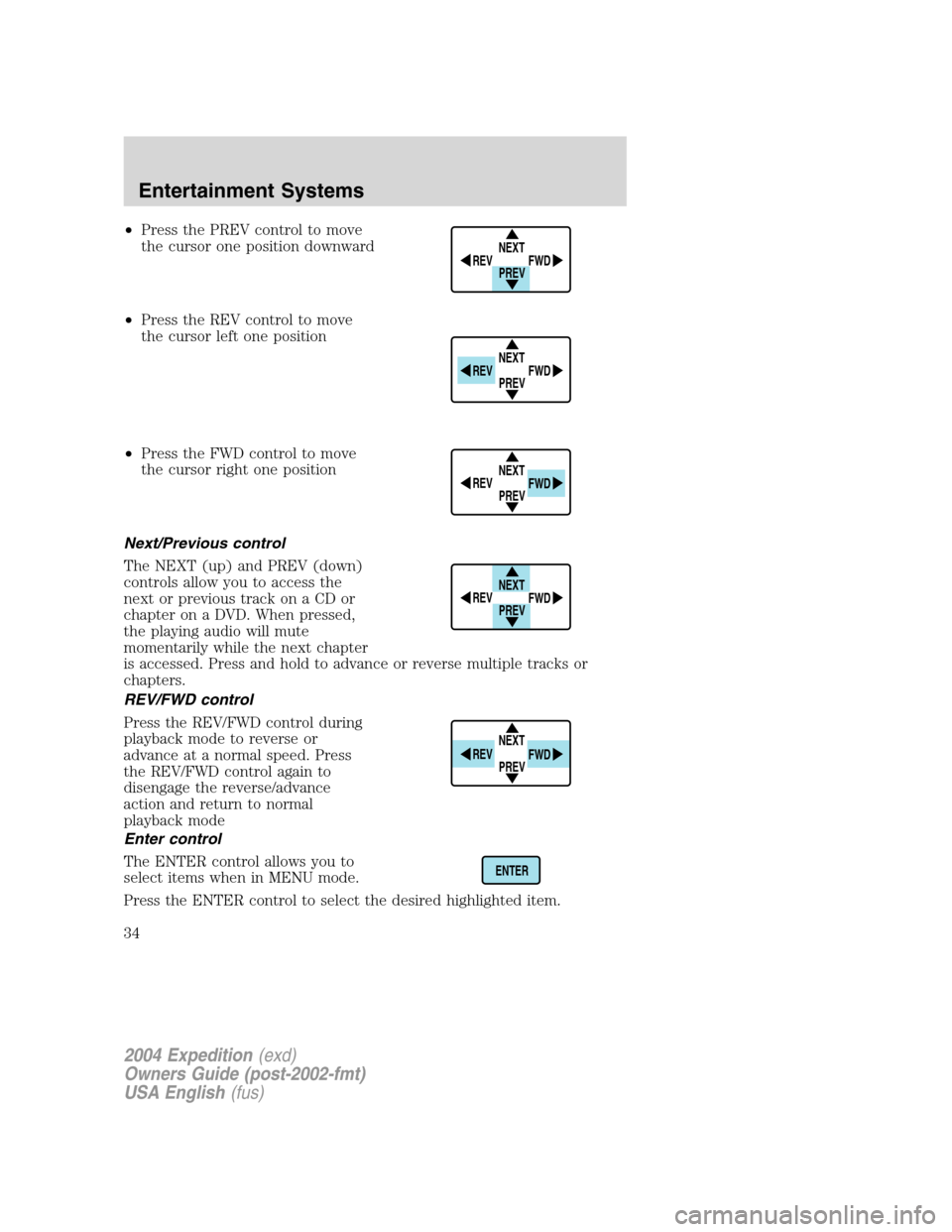 FORD EXPEDITION 2004 2.G Owners Guide •Press the PREV control to move
the cursor one position downward
•Press the REV control to move
the cursor left one position
•Press the FWD control to move
the cursor right one position
Next/Pre