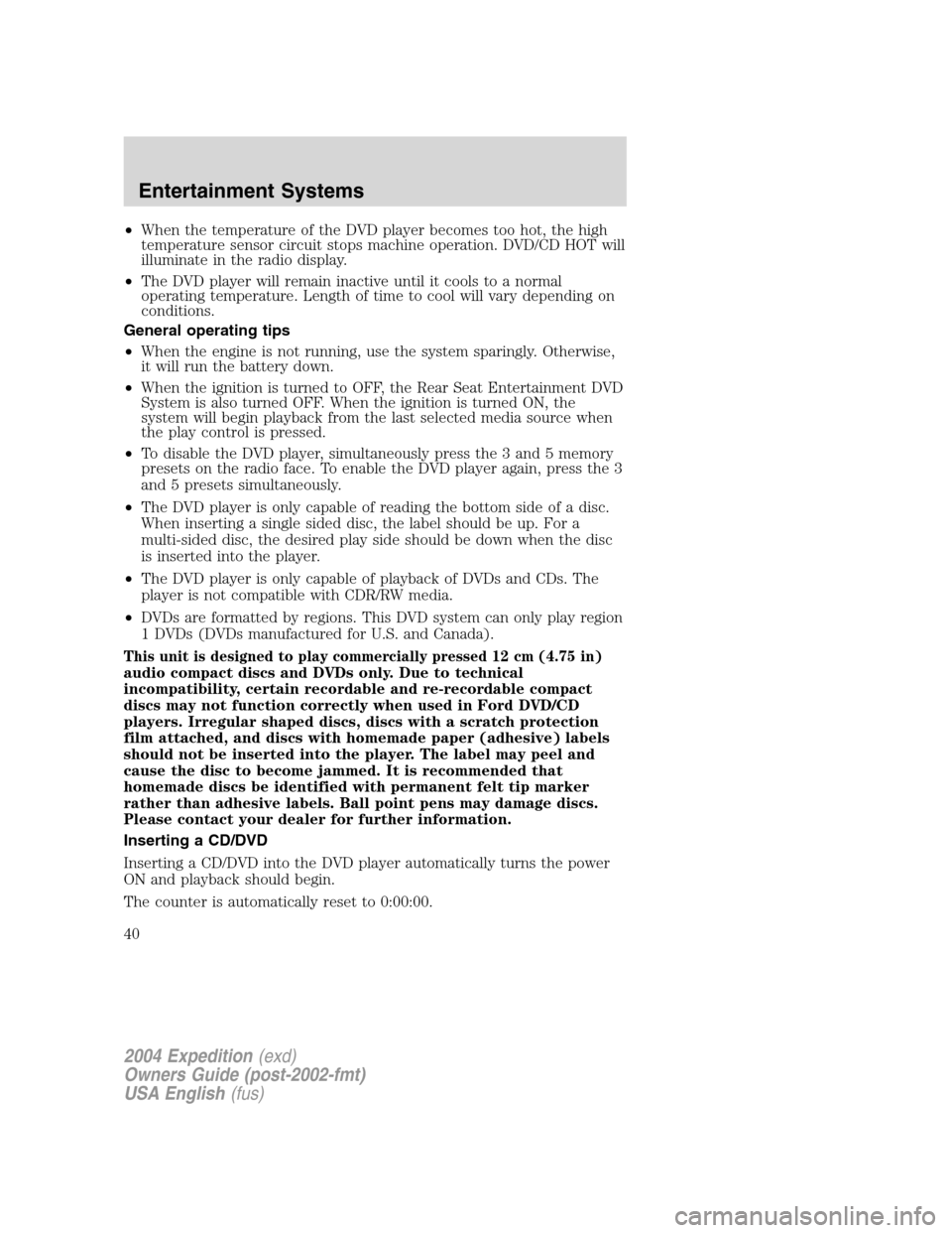 FORD EXPEDITION 2004 2.G Owners Guide •When the temperature of the DVD player becomes too hot, the high
temperature sensor circuit stops machine operation. DVD/CD HOT will
illuminate in the radio display.
•The DVD player will remain i