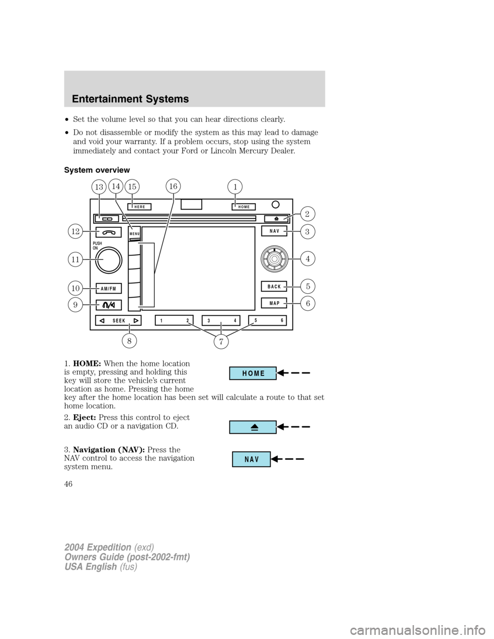 FORD EXPEDITION 2004 2.G Service Manual •Set the volume level so that you can hear directions clearly.
•Do not disassemble or modify the system as this may lead to damage
and void your warranty. If a problem occurs, stop using the syste FORD EXPEDITION 2004 2.G Service Manual •Set the volume level so that you can hear directions clearly.
•Do not disassemble or modify the system as this may lead to damage
and void your warranty. If a problem occurs, stop using the syste