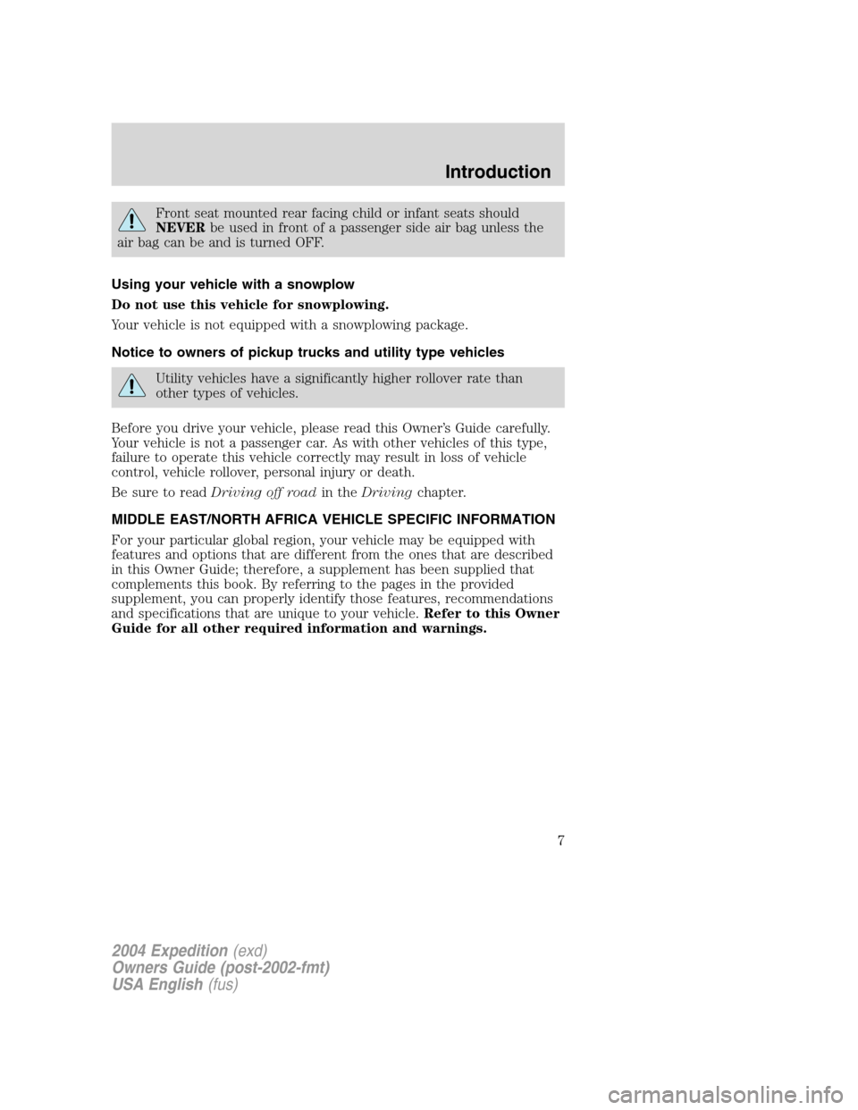 FORD EXPEDITION 2004 2.G Owners Manual Front seat mounted rear facing child or infant seats should
NEVERbe used in front of a passenger side air bag unless the
air bag can be and is turned OFF.
Using your vehicle with a snowplow
Do not use