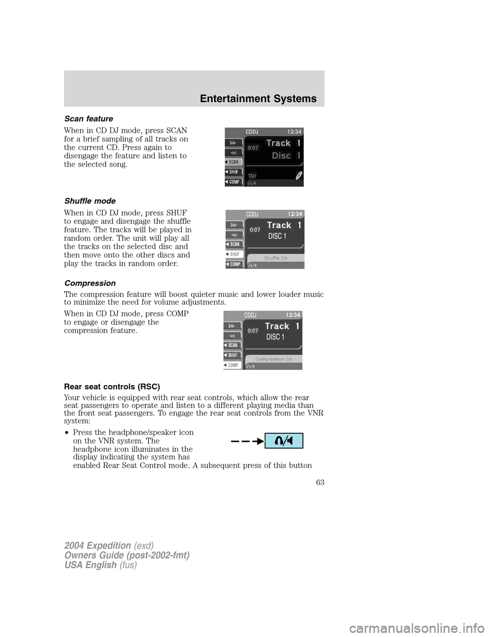 FORD EXPEDITION 2004 2.G Repair Manual Scan feature
When in CD DJ mode, press SCAN
for a brief sampling of all tracks on
the current CD. Press again to
disengage the feature and listen to
the selected song.
Shuffle mode
When in CD DJ mode, FORD EXPEDITION 2004 2.G Repair Manual Scan feature
When in CD DJ mode, press SCAN
for a brief sampling of all tracks on
the current CD. Press again to
disengage the feature and listen to
the selected song.
Shuffle mode
When in CD DJ mode,