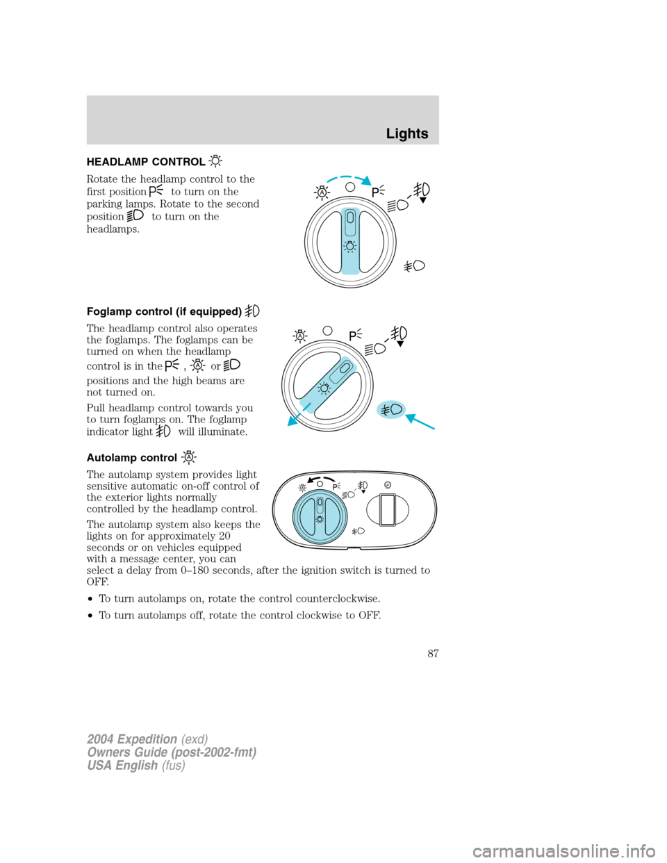 FORD EXPEDITION 2004 2.G Manual Online HEADLAMP CONTROL
Rotate the headlamp control to the
first position
to turn on the
parking lamps. Rotate to the second
position
to turn on the
headlamps.
Foglamp control (if equipped)
The headlamp cont FORD EXPEDITION 2004 2.G Manual Online HEADLAMP CONTROL
Rotate the headlamp control to the
first position
to turn on the
parking lamps. Rotate to the second
position
to turn on the
headlamps.
Foglamp control (if equipped)
The headlamp cont