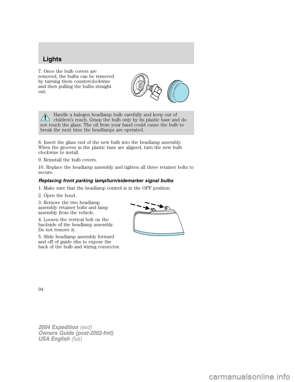 FORD EXPEDITION 2004 2.G Owners Manual 7. Once the bulb covers are
removed, the bulbs can be removed
by turning them counterclockwise
and then pulling the bulbs straight
out.
Handle a halogen headlamp bulb carefully and keep out of
childre FORD EXPEDITION 2004 2.G Owners Manual 7. Once the bulb covers are
removed, the bulbs can be removed
by turning them counterclockwise
and then pulling the bulbs straight
out.
Handle a halogen headlamp bulb carefully and keep out of
childre