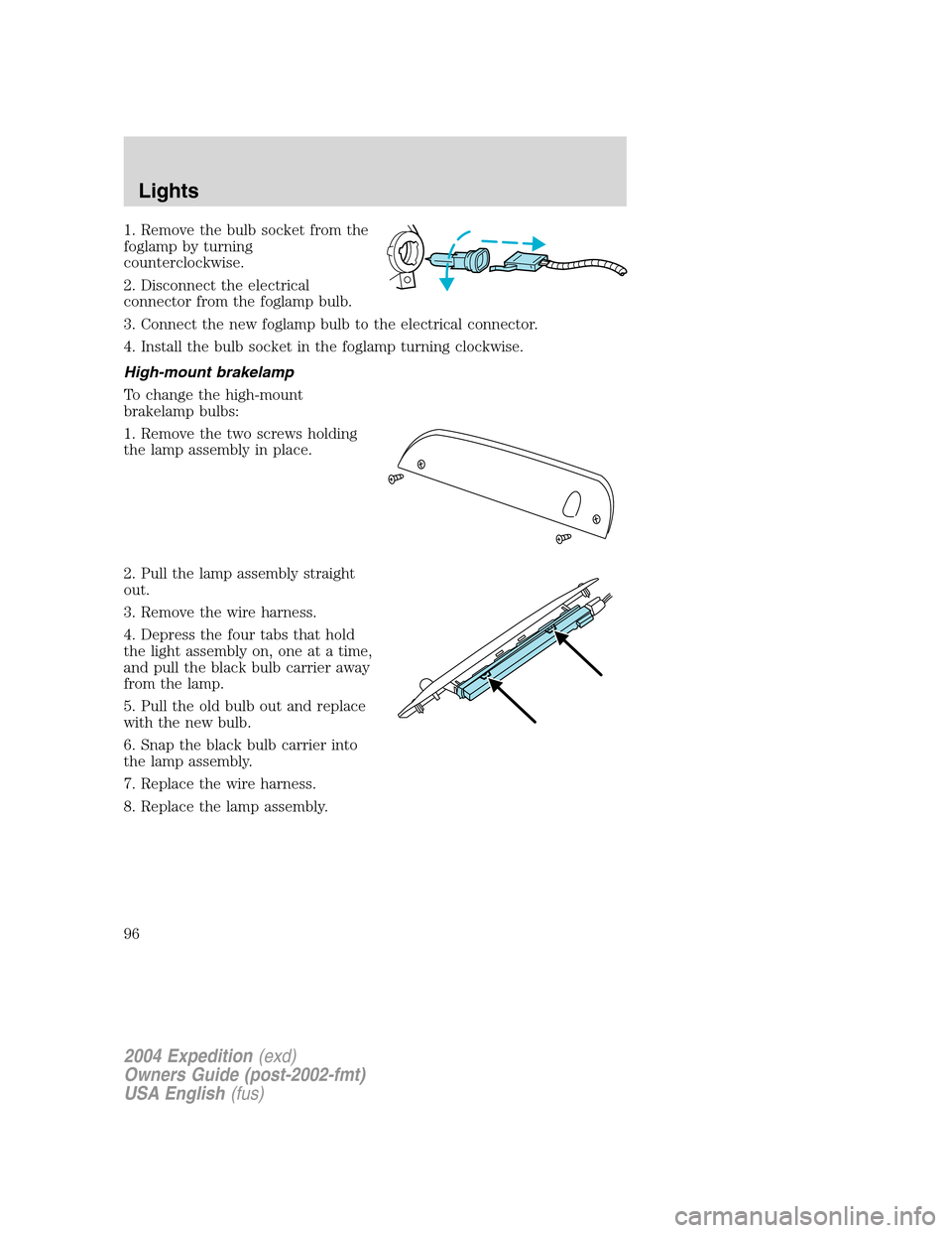 FORD EXPEDITION 2004 2.G Owners Manual 1. Remove the bulb socket from the
foglamp by turning
counterclockwise.
2. Disconnect the electrical
connector from the foglamp bulb.
3. Connect the new foglamp bulb to the electrical connector.
4. In