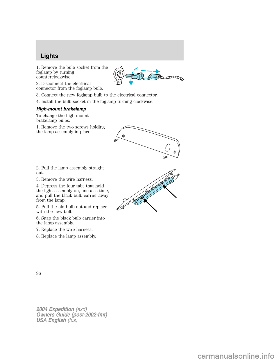 FORD EXPEDITION 2004 2.G Owners Manual 1. Remove the bulb socket from the
foglamp by turning
counterclockwise.
2. Disconnect the electrical
connector from the foglamp bulb.
3. Connect the new foglamp bulb to the electrical connector.
4. In FORD EXPEDITION 2004 2.G Owners Manual 1. Remove the bulb socket from the
foglamp by turning
counterclockwise.
2. Disconnect the electrical
connector from the foglamp bulb.
3. Connect the new foglamp bulb to the electrical connector.
4. In