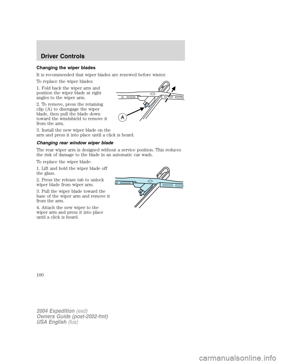 FORD EXPEDITION 2004 2.G Owners Manual Changing the wiper blades
It is recommended that wiper blades are renewed before winter.
To replace the wiper blades:
1. Fold back the wiper arm and
position the wiper blade at right
angles to the wip FORD EXPEDITION 2004 2.G Owners Manual Changing the wiper blades
It is recommended that wiper blades are renewed before winter.
To replace the wiper blades:
1. Fold back the wiper arm and
position the wiper blade at right
angles to the wip