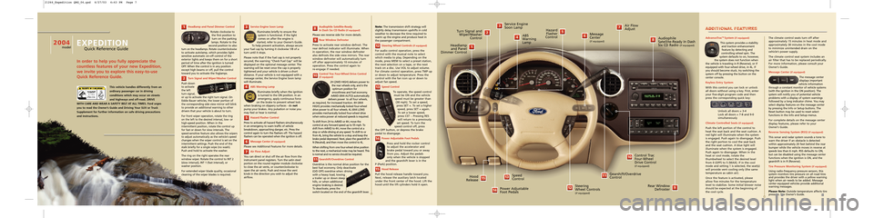 FORD EXPEDITION 2004 2.G Quick Reference Guide 2
Service Engine Soon LampIlluminates briefly to ensure thesystem is functional. If the light
comes on after the engine is
started, refer to your Owner’s Guide.
To help prevent activation, always se