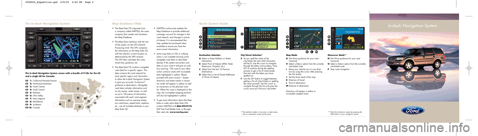 FORD EXPEDITION 2005 2.G Navigation System Guide The In-dash Navigation System comes with a bundle of 9 CDs for the US
and a single CD for Canada:
CD 1:
California/Nevada/HawaiiCD 2:Northwest/SouthwestCD 3:North CentralCD 4:South CentralCD 5:Midwest