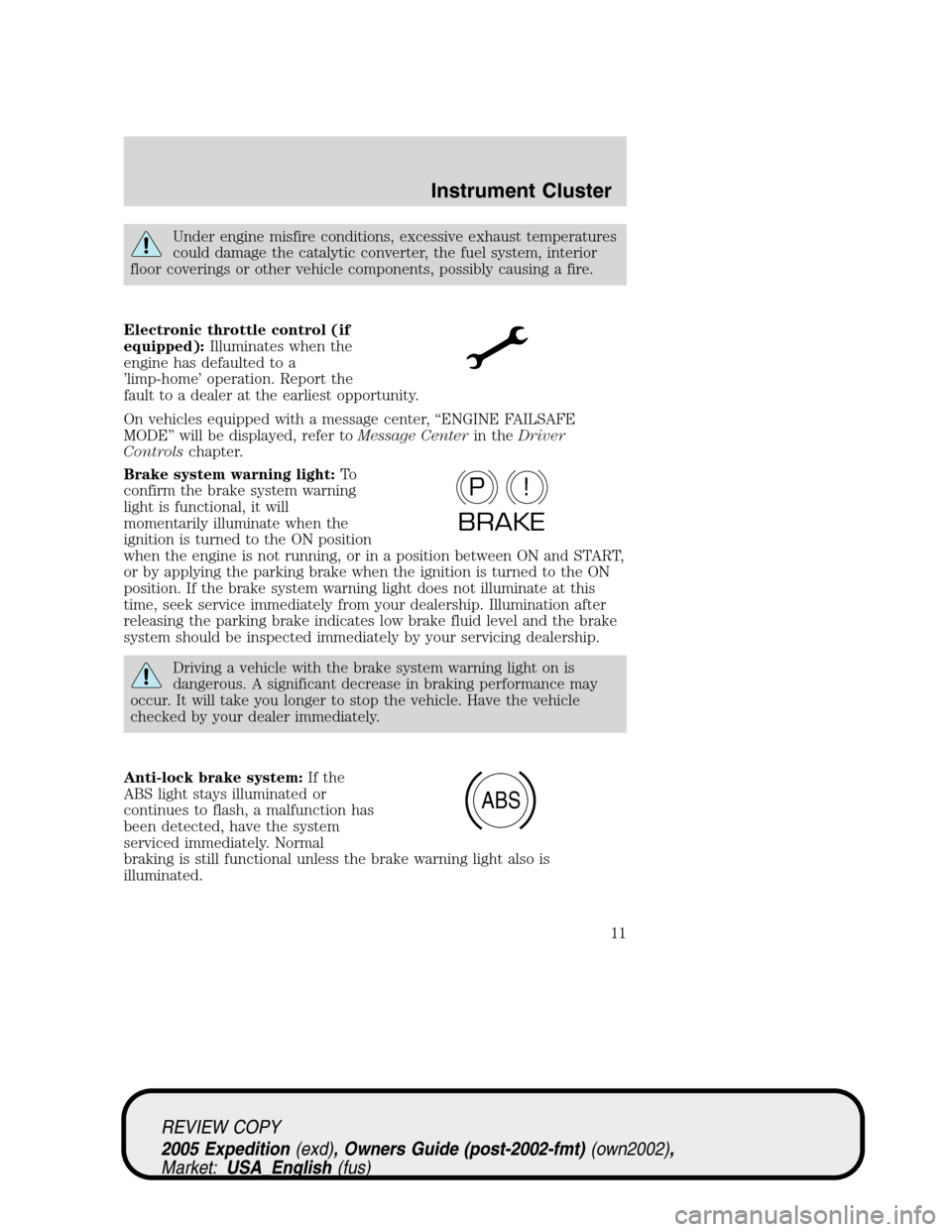 FORD EXPEDITION 2005 2.G Owners Manual Under engine misfire conditions, excessive exhaust temperatures
could damage the catalytic converter, the fuel system, interior
floor coverings or other vehicle components, possibly causing a fire.
El