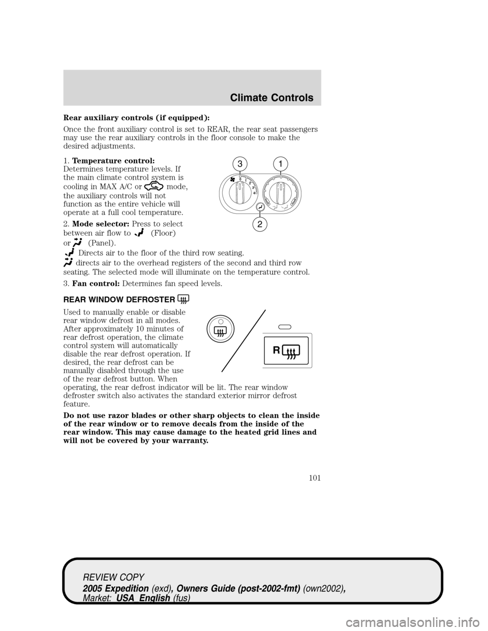 FORD EXPEDITION 2005 2.G Owners Manual Rear auxiliary controls (if equipped):
Once the front auxiliary control is set to REAR, the rear seat passengers
may use the rear auxiliary controls in the floor console to make the
desired adjustment