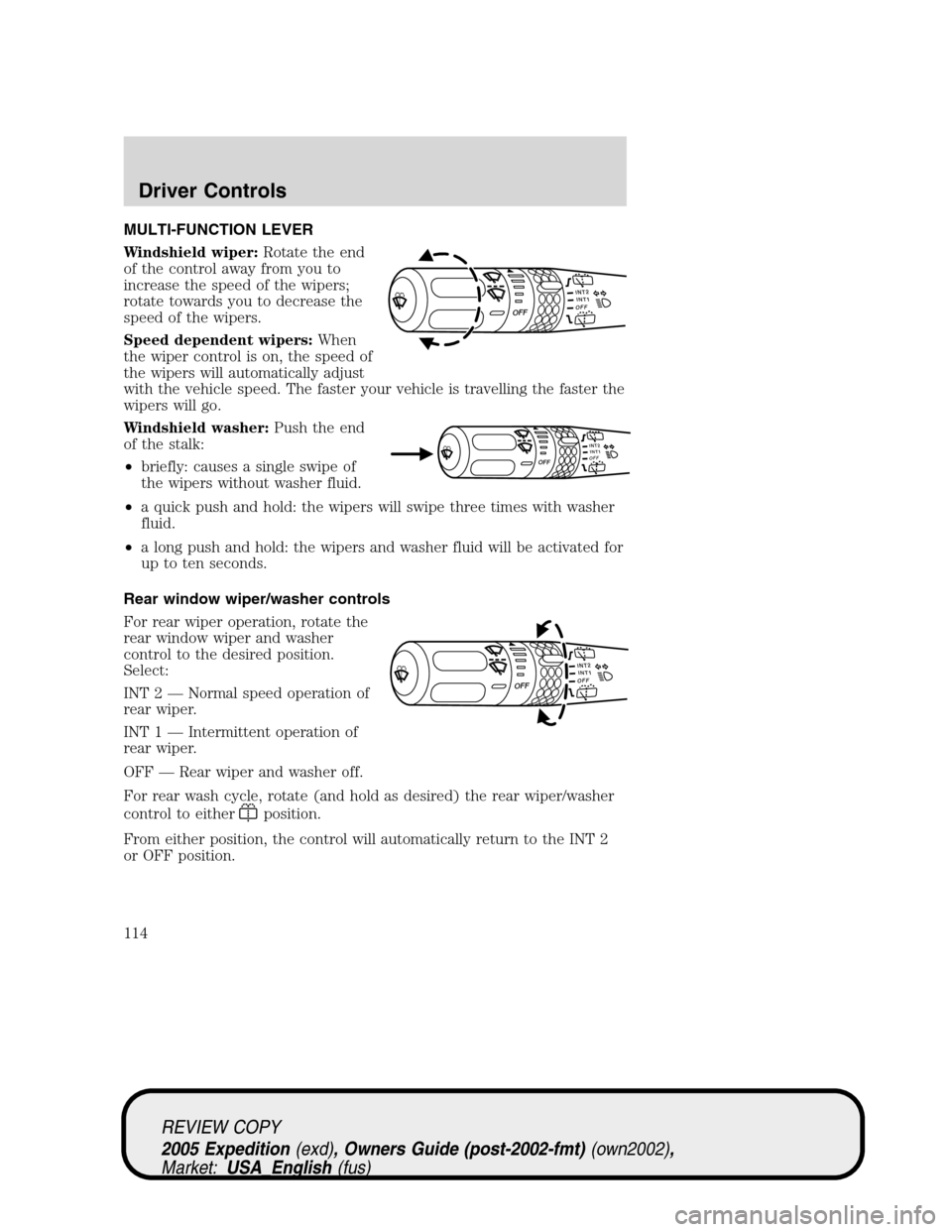 FORD EXPEDITION 2005 2.G Owners Manual MULTI-FUNCTION LEVER
Windshield wiper:Rotate the end
of the control away from you to
increase the speed of the wipers;
rotate towards you to decrease the
speed of the wipers.
Speed dependent wipers:Wh FORD EXPEDITION 2005 2.G Owners Manual MULTI-FUNCTION LEVER
Windshield wiper:Rotate the end
of the control away from you to
increase the speed of the wipers;
rotate towards you to decrease the
speed of the wipers.
Speed dependent wipers:Wh