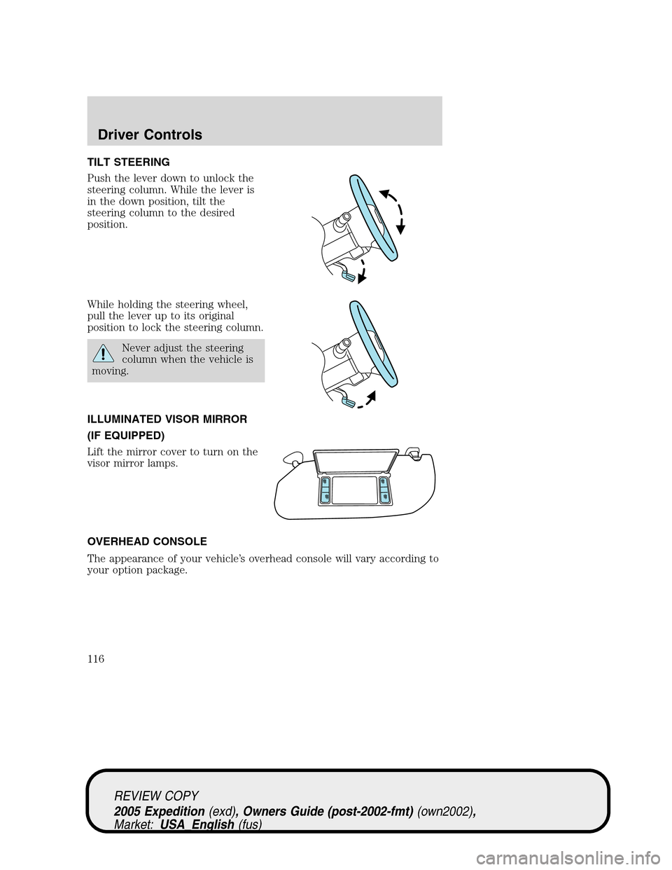 FORD EXPEDITION 2005 2.G Owners Manual TILT STEERING
Push the lever down to unlock the
steering column. While the lever is
in the down position, tilt the
steering column to the desired
position.
While holding the steering wheel,
pull the l FORD EXPEDITION 2005 2.G Owners Manual TILT STEERING
Push the lever down to unlock the
steering column. While the lever is
in the down position, tilt the
steering column to the desired
position.
While holding the steering wheel,
pull the l
