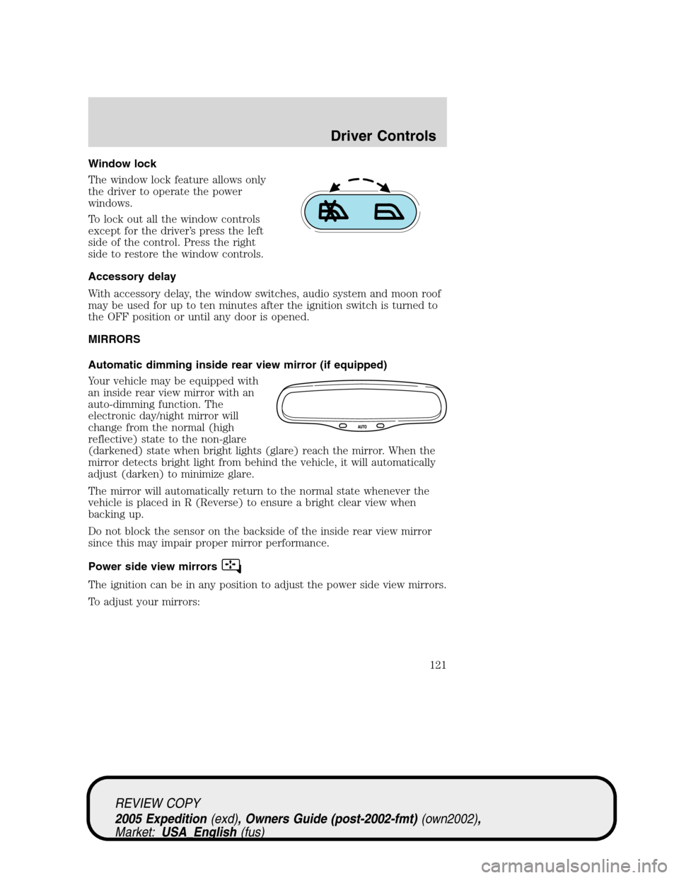 FORD EXPEDITION 2005 2.G Owners Manual Window lock
The window lock feature allows only
the driver to operate the power
windows.
To lock out all the window controls
except for the driver’s press the left
side of the control. Press the rig