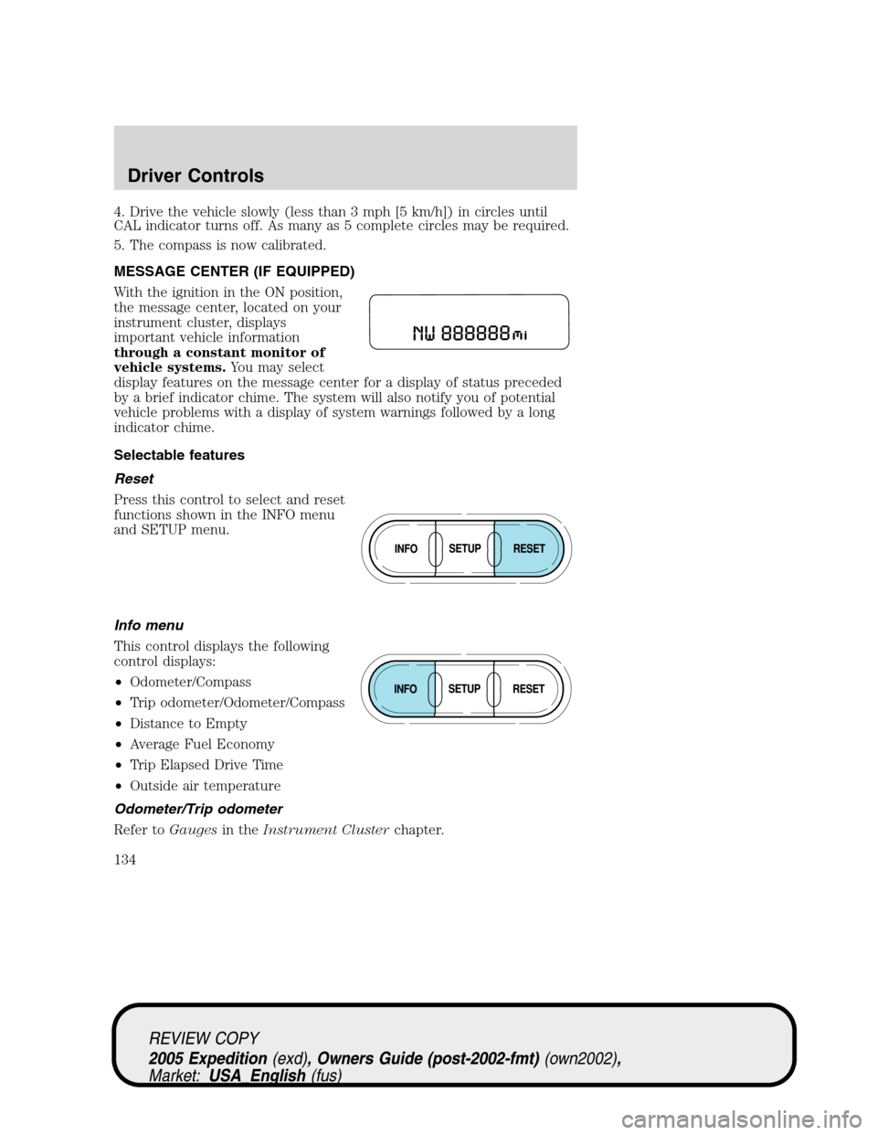 FORD EXPEDITION 2005 2.G Owners Guide 4. Drive the vehicle slowly (less than 3 mph [5 km/h]) in circles until
CAL indicator turns off. As many as 5 complete circles may be required.
5. The compass is now calibrated.
MESSAGE CENTER (IF EQU