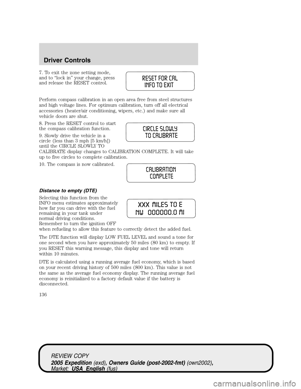 FORD EXPEDITION 2005 2.G Owners Guide 7. To exit the zone setting mode,
and to “lock in” your change, press
and release the RESET control.
Perform compass calibration in an open area free from steel structures
and high voltage lines. 