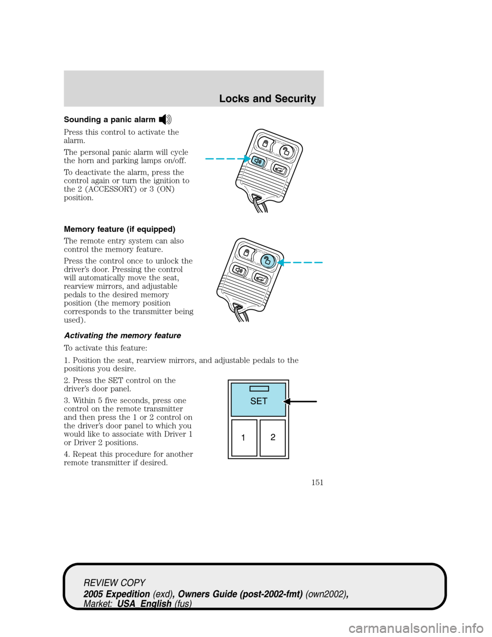 FORD EXPEDITION 2005 2.G Owners Manual Sounding a panic alarm
Press this control to activate the
alarm.
The personal panic alarm will cycle
the horn and parking lamps on/off.
To deactivate the alarm, press the
control again or turn the ign