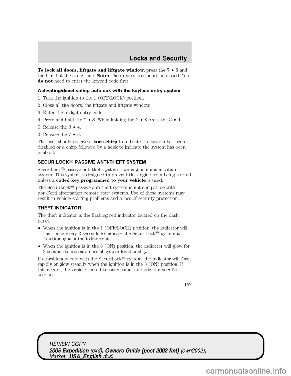 FORD EXPEDITION 2005 2.G Owners Manual To lock all doors, liftgate and liftgate window,press the 7•8 and
the 9•0 at the same time.Note:The driver’s door must be closed. You
do notneed to enter the keypad code first.
Activating/deacti