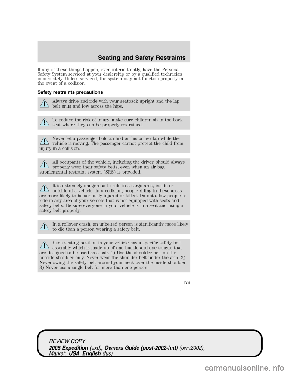 FORD EXPEDITION 2005 2.G Owners Manual If any of these things happen, even intermittently, have the Personal
Safety System serviced at your dealership or by a qualified technician
immediately. Unless serviced, the system may not function p FORD EXPEDITION 2005 2.G Owners Manual If any of these things happen, even intermittently, have the Personal
Safety System serviced at your dealership or by a qualified technician
immediately. Unless serviced, the system may not function p