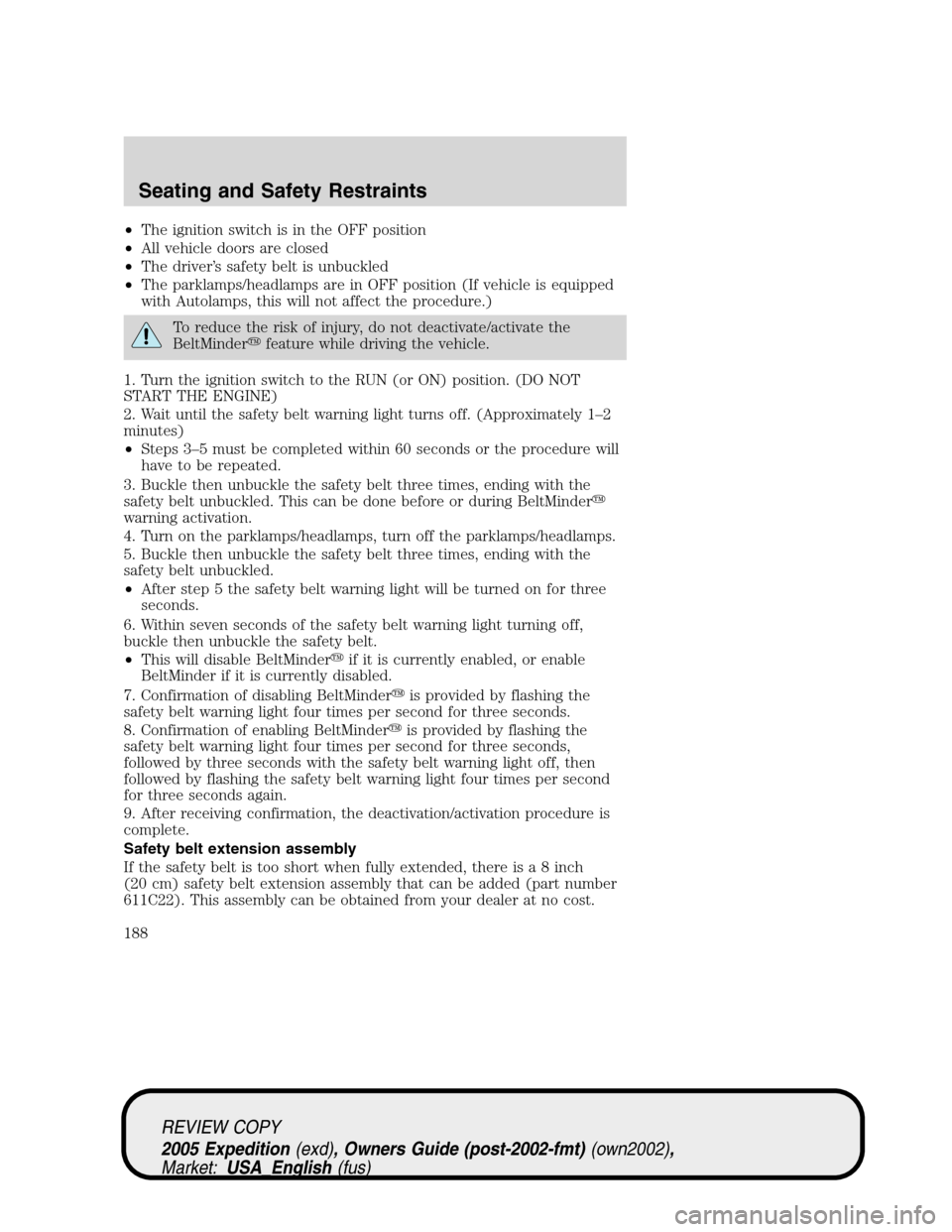 FORD EXPEDITION 2005 2.G User Guide •The ignition switch is in the OFF position
•All vehicle doors are closed
•The driver’s safety belt is unbuckled
•The parklamps/headlamps are in OFF position (If vehicle is equipped
with Aut