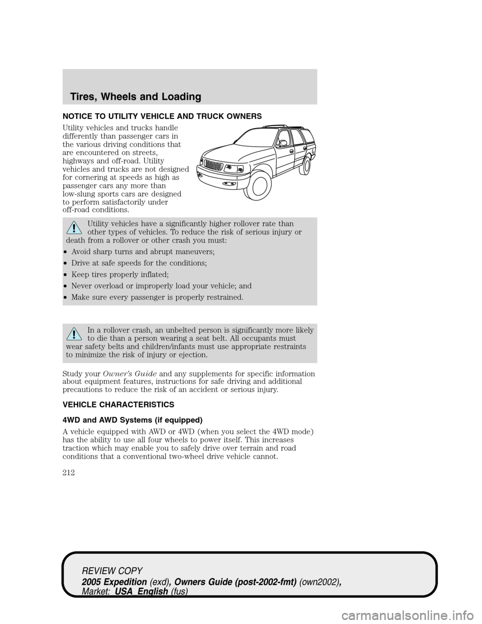 FORD EXPEDITION 2005 2.G Owners Manual NOTICE TO UTILITY VEHICLE AND TRUCK OWNERS
Utility vehicles and trucks handle
differently than passenger cars in
the various driving conditions that
are encountered on streets,
highways and off-road. 