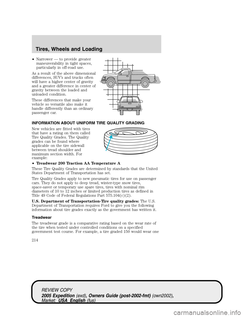 FORD EXPEDITION 2005 2.G Owners Manual •Narrower — to provide greater
maneuverability in tight spaces,
particularly in off-road use.
As a result of the above dimensional
differences, SUV’s and trucks often
will have a higher center o