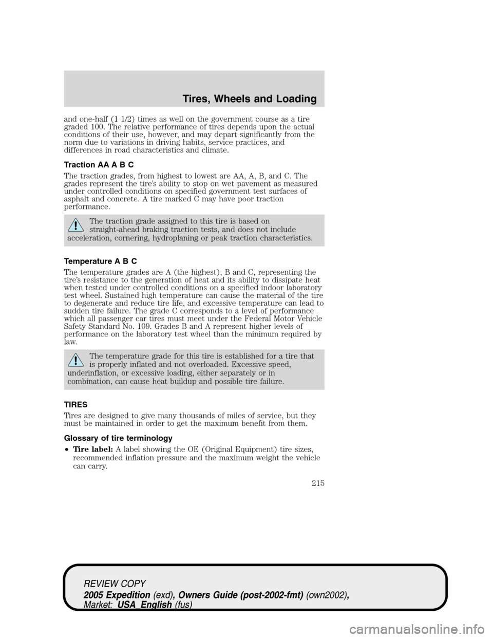 FORD EXPEDITION 2005 2.G Owners Manual and one-half (1 1/2) times as well on the government course as a tire
graded 100. The relative performance of tires depends upon the actual
conditions of their use, however, and may depart significant