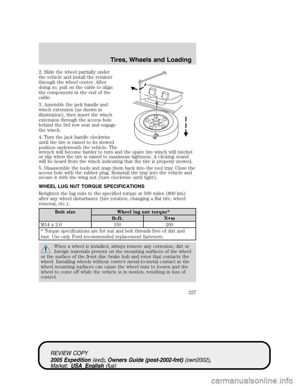 FORD EXPEDITION 2005 2.G Owners Manual 2. Slide the wheel partially under
the vehicle and install the retainer
through the wheel center. After
doing so, pull on the cable to align
the components at the end of the
cable.
3. Assemble the jac