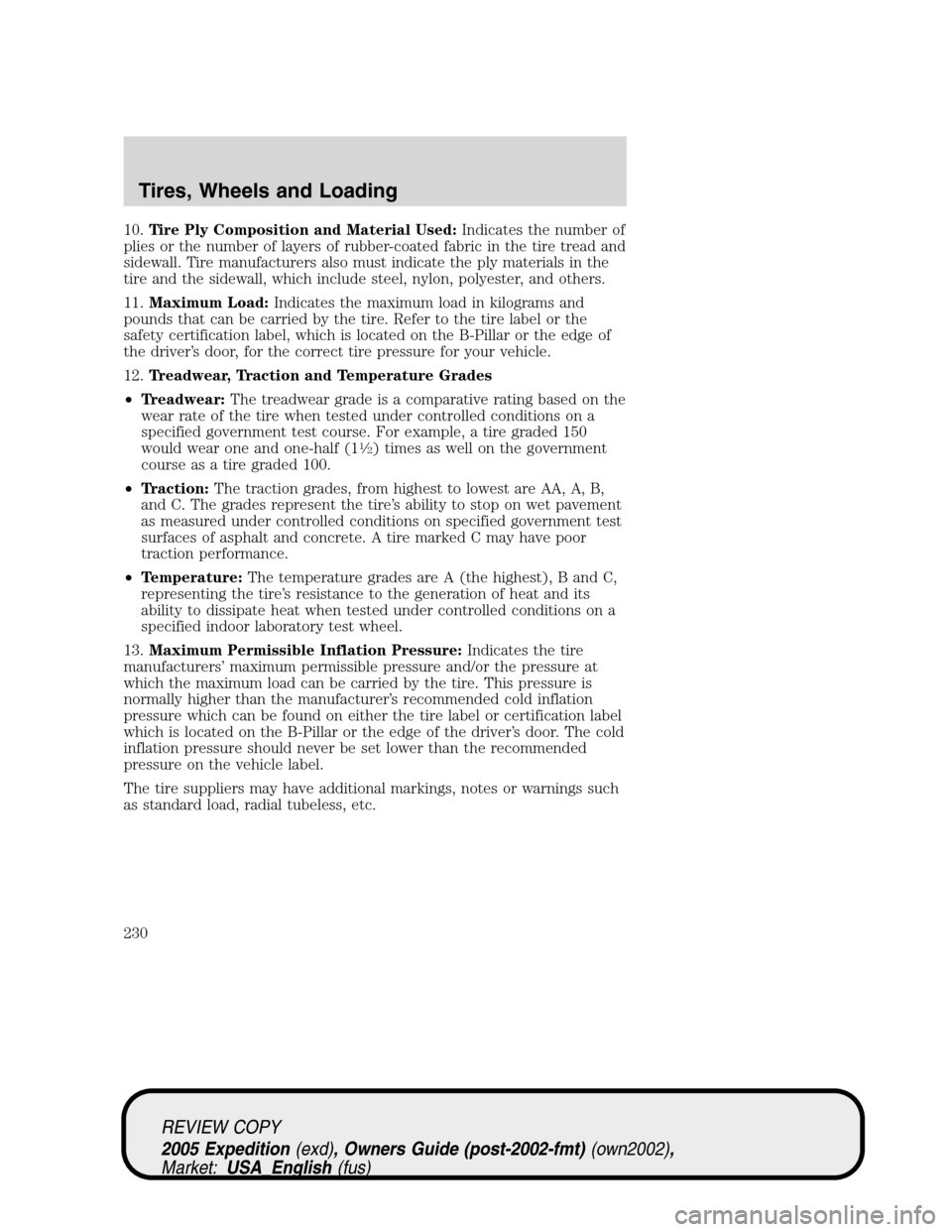 FORD EXPEDITION 2005 2.G Owners Manual 10.Tire Ply Composition and Material Used:Indicates the number of
plies or the number of layers of rubber-coated fabric in the tire tread and
sidewall. Tire manufacturers also must indicate the ply ma