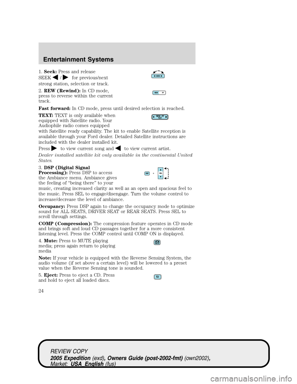 FORD EXPEDITION 2005 2.G Owners Manual 1.Seek:Press and release
SEEK
/for previous/next
strong station, selection or track.
2.REW (Rewind):In CD mode,
press to reverse within the current
track.
Fast forward:In CD mode, press until desired FORD EXPEDITION 2005 2.G Owners Manual 1.Seek:Press and release
SEEK
/for previous/next
strong station, selection or track.
2.REW (Rewind):In CD mode,
press to reverse within the current
track.
Fast forward:In CD mode, press until desired