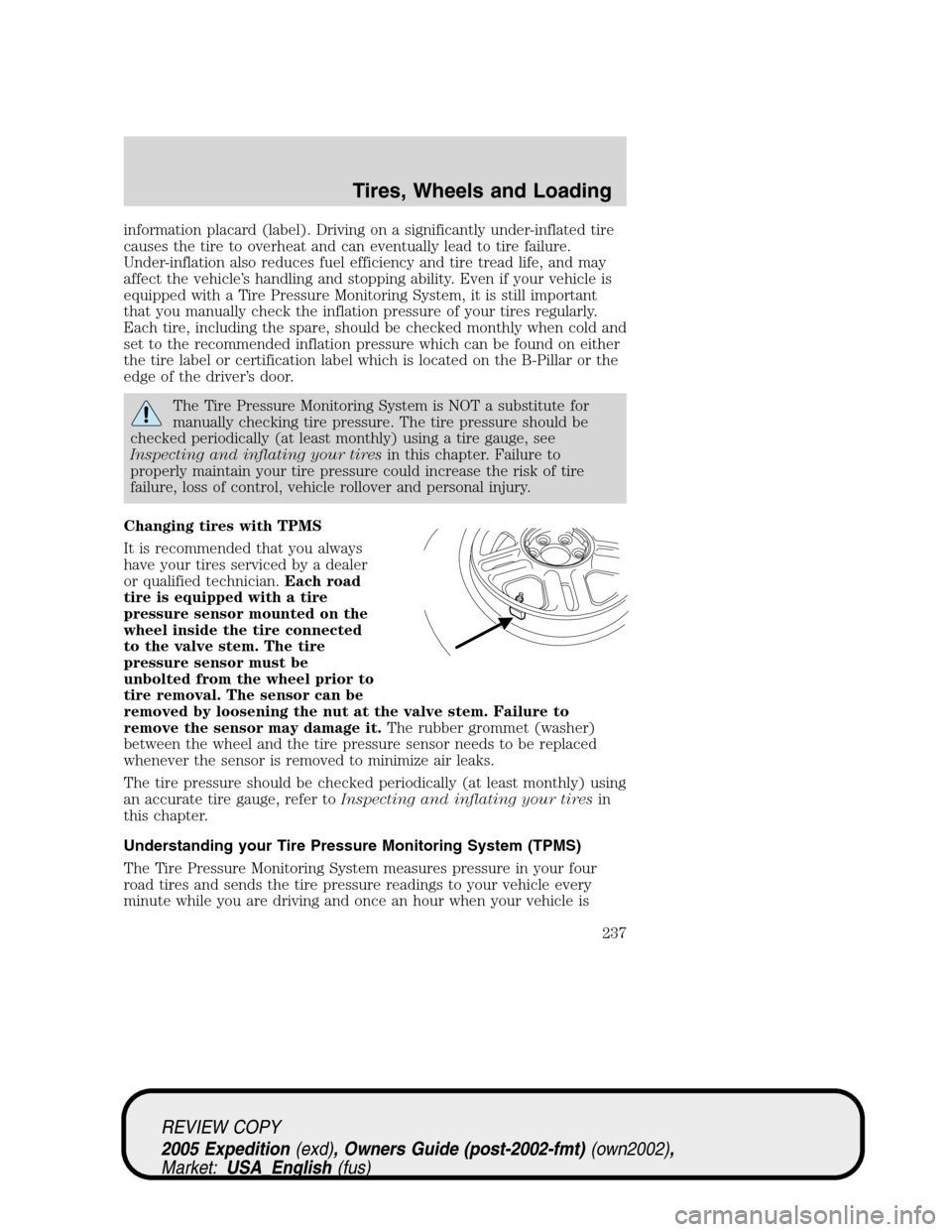 FORD EXPEDITION 2005 2.G Owners Manual information placard (label). Driving on a significantly under-inflated tire
causes the tire to overheat and can eventually lead to tire failure.
Under-inflation also reduces fuel efficiency and tire t FORD EXPEDITION 2005 2.G Owners Manual information placard (label). Driving on a significantly under-inflated tire
causes the tire to overheat and can eventually lead to tire failure.
Under-inflation also reduces fuel efficiency and tire t