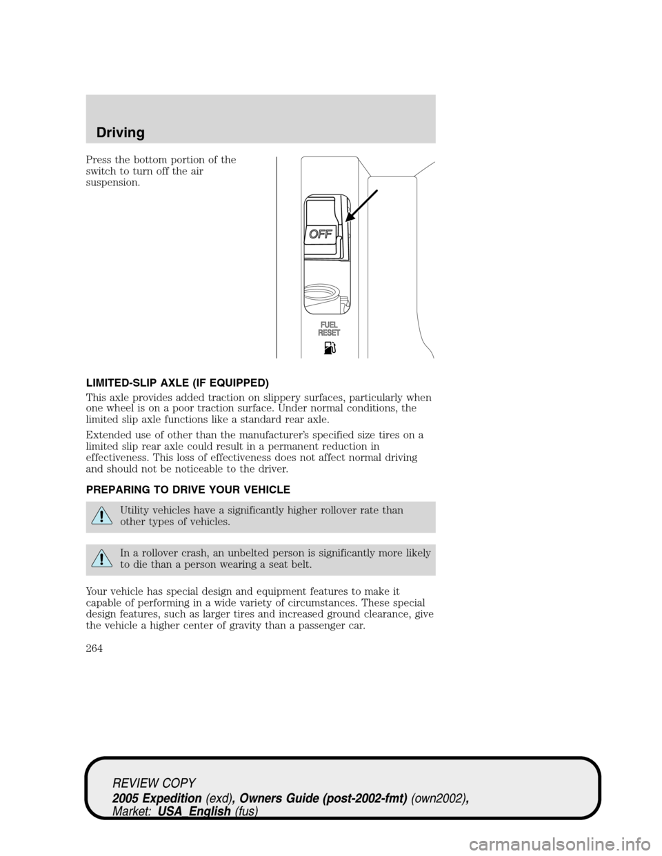 FORD EXPEDITION 2005 2.G Owners Manual Press the bottom portion of the
switch to turn off the air
suspension.
LIMITED-SLIP AXLE (IF EQUIPPED)
This axle provides added traction on slippery surfaces, particularly when
one wheel is on a poor 