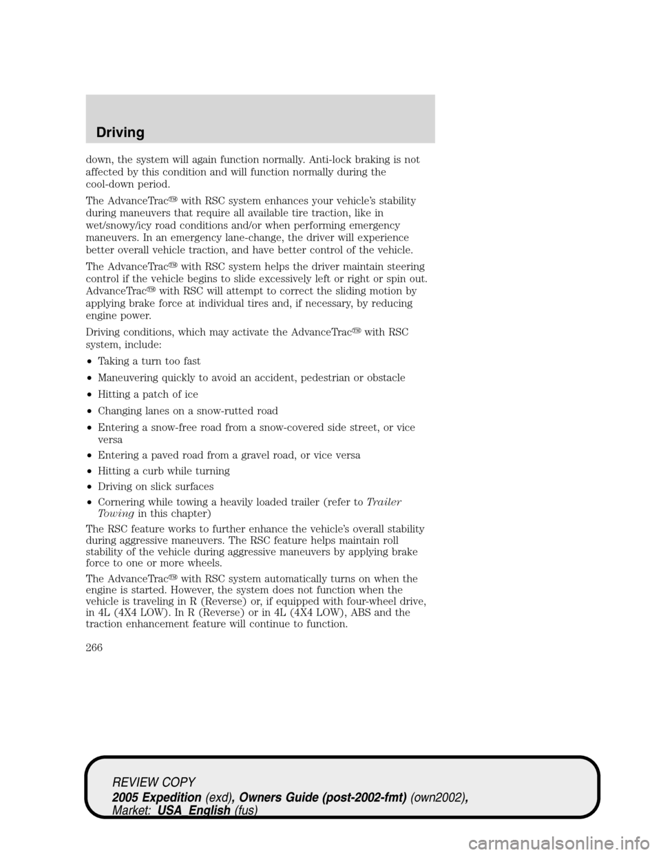 FORD EXPEDITION 2005 2.G Owners Manual down, the system will again function normally. Anti-lock braking is not
affected by this condition and will function normally during the
cool-down period.
The AdvanceTracwith RSC system enhances your