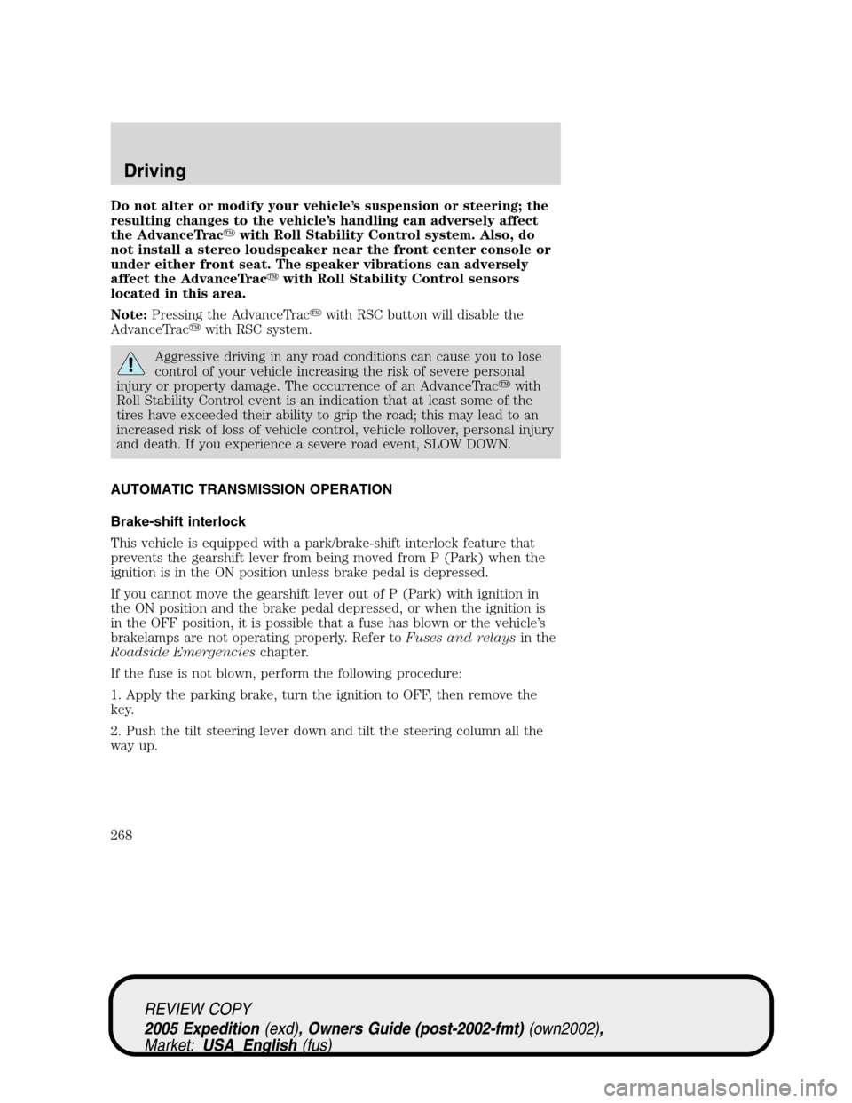 FORD EXPEDITION 2005 2.G Owners Manual Do not alter or modify your vehicle’s suspension or steering; the
resulting changes to the vehicle’s handling can adversely affect
the AdvanceTracwith Roll Stability Control system. Also, do
not 