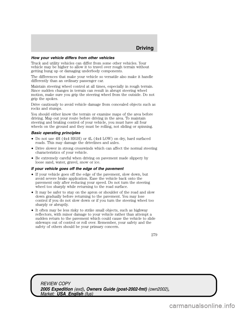 FORD EXPEDITION 2005 2.G Owners Manual How your vehicle differs from other vehicles
Truck and utility vehicles can differ from some other vehicles. Your
vehicle may be higher to allow it to travel over rough terrain without
getting hung up FORD EXPEDITION 2005 2.G Owners Manual How your vehicle differs from other vehicles
Truck and utility vehicles can differ from some other vehicles. Your
vehicle may be higher to allow it to travel over rough terrain without
getting hung up