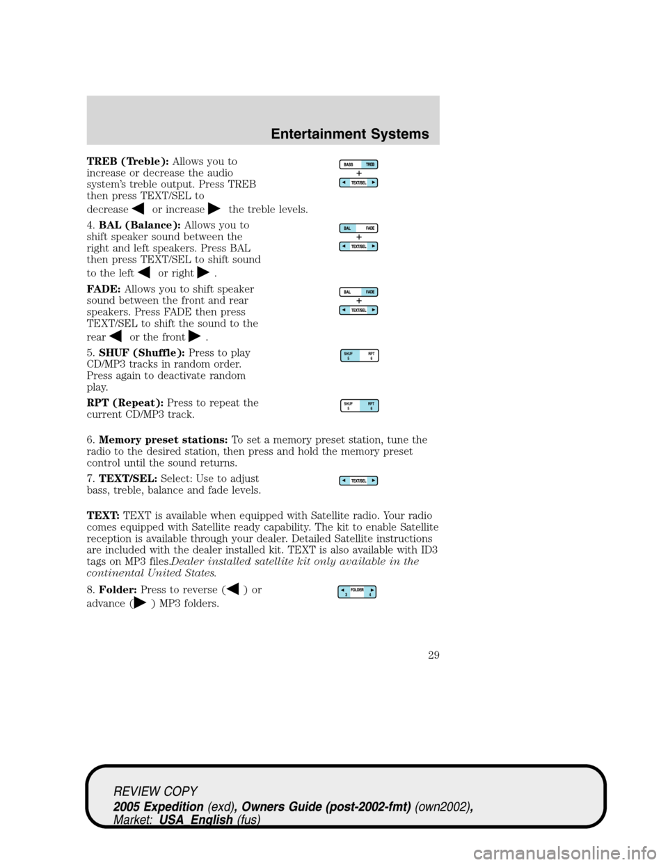 FORD EXPEDITION 2005 2.G Owners Manual TREB (Treble):Allows you to
increase or decrease the audio
system’s treble output. Press TREB
then press TEXT/SEL to
decrease
or increasethe treble levels.
4.BAL (Balance):Allows you to
shift speake FORD EXPEDITION 2005 2.G Owners Manual TREB (Treble):Allows you to
increase or decrease the audio
system’s treble output. Press TREB
then press TEXT/SEL to
decrease
or increasethe treble levels.
4.BAL (Balance):Allows you to
shift speake