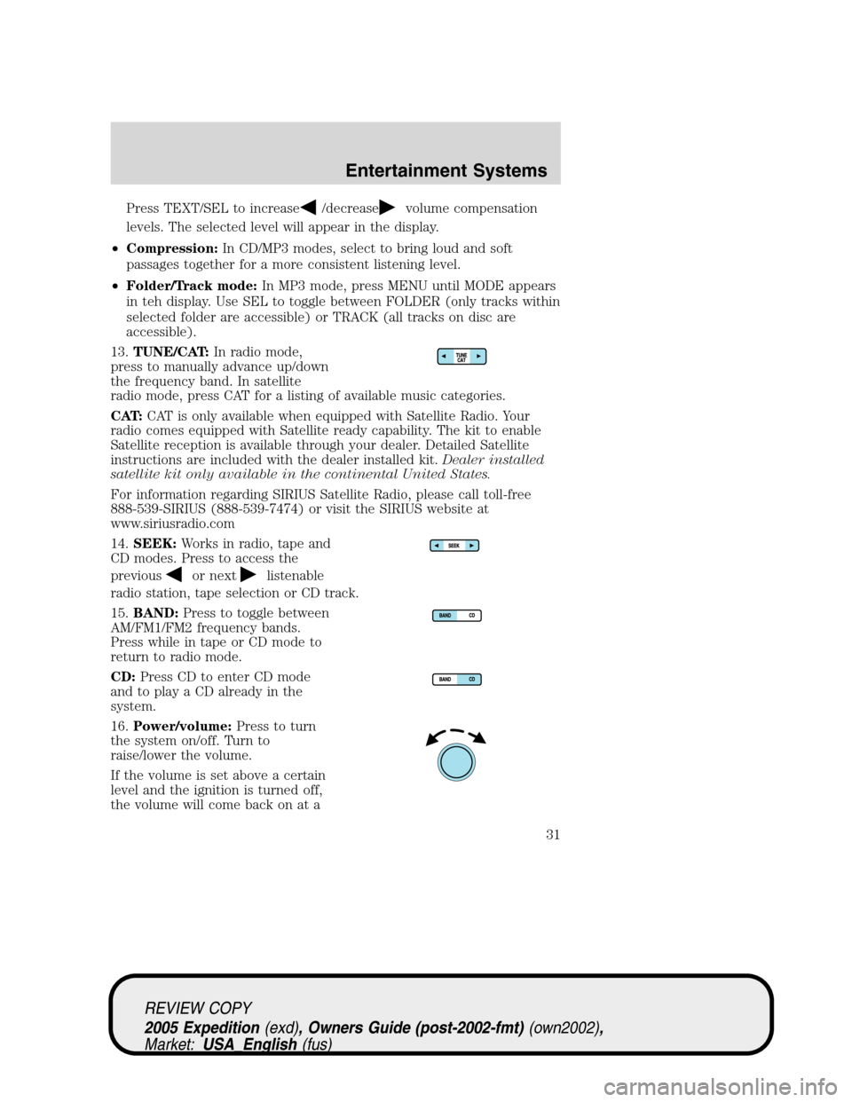 FORD EXPEDITION 2005 2.G Owners Guide Press TEXT/SEL to increase/decreasevolume compensation
levels. The selected level will appear in the display.
•Compression:In CD/MP3 modes, select to bring loud and soft
passages together for a more