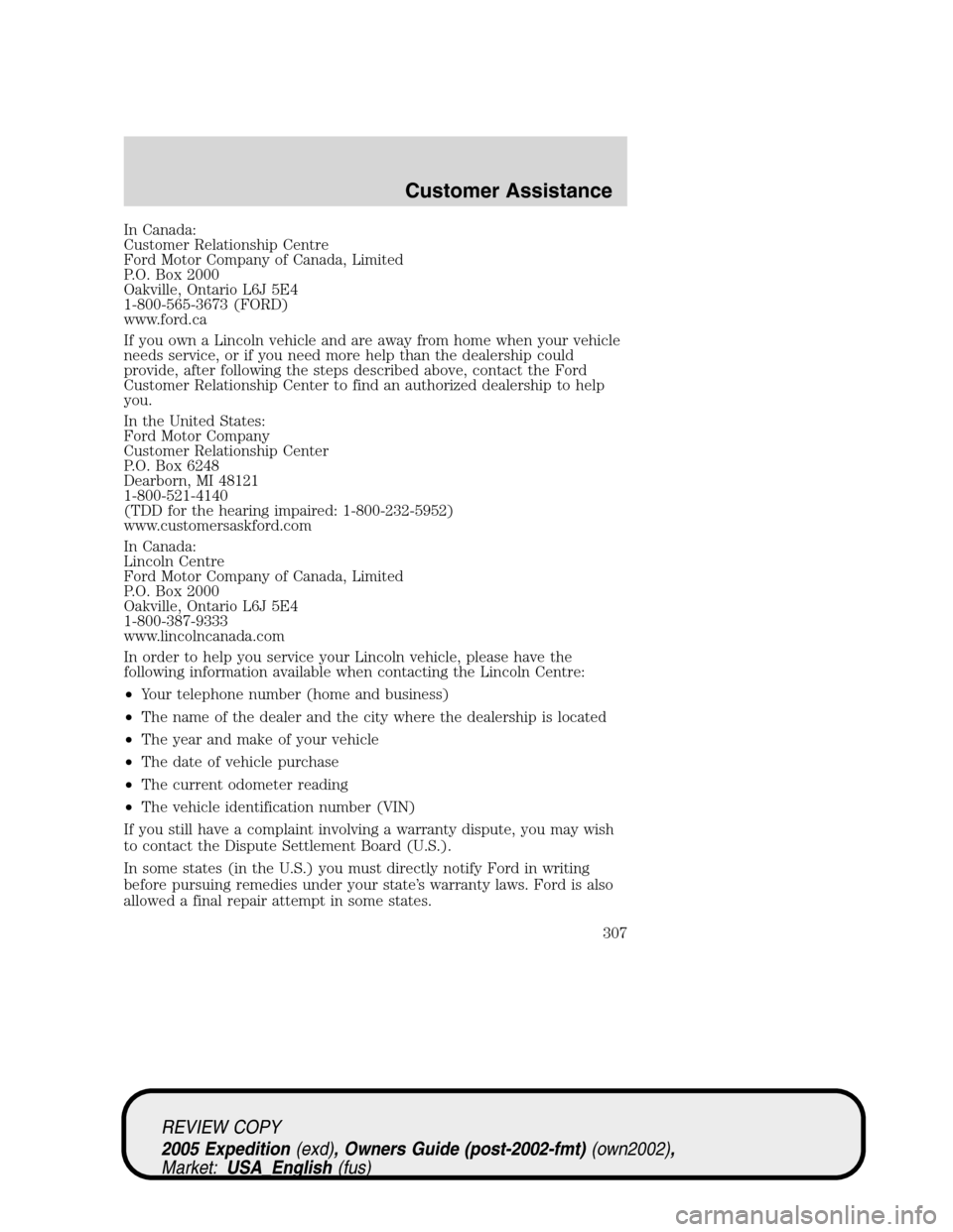 FORD EXPEDITION 2005 2.G Owners Manual In Canada:
Customer Relationship Centre
Ford Motor Company of Canada, Limited
P.O. Box 2000
Oakville, Ontario L6J 5E4
1-800-565-3673 (FORD)
www.ford.ca
If you own a Lincoln vehicle and are away from h FORD EXPEDITION 2005 2.G Owners Manual In Canada:
Customer Relationship Centre
Ford Motor Company of Canada, Limited
P.O. Box 2000
Oakville, Ontario L6J 5E4
1-800-565-3673 (FORD)
www.ford.ca
If you own a Lincoln vehicle and are away from h