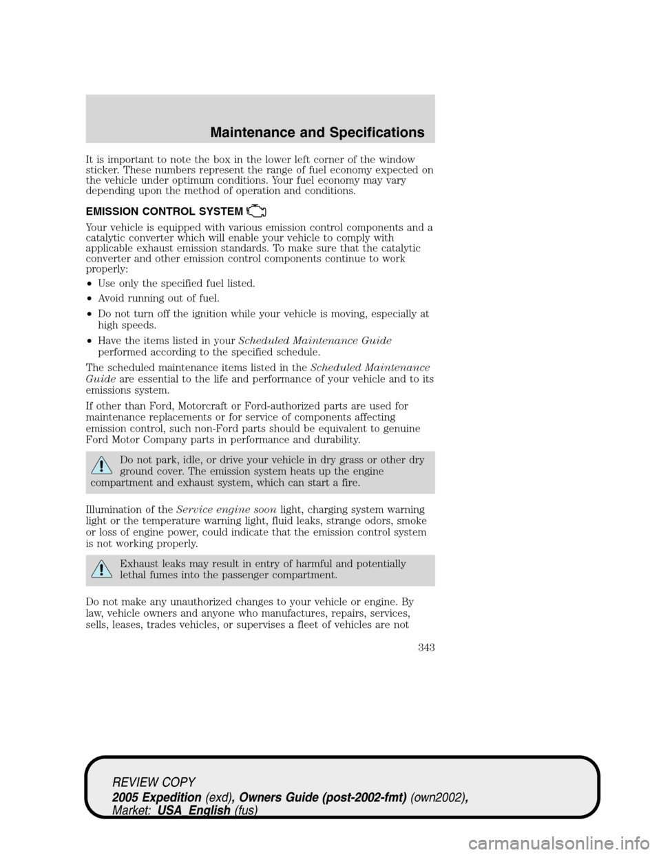 FORD EXPEDITION 2005 2.G Owners Manual It is important to note the box in the lower left corner of the window
sticker. These numbers represent the range of fuel economy expected on
the vehicle under optimum conditions. Your fuel economy ma