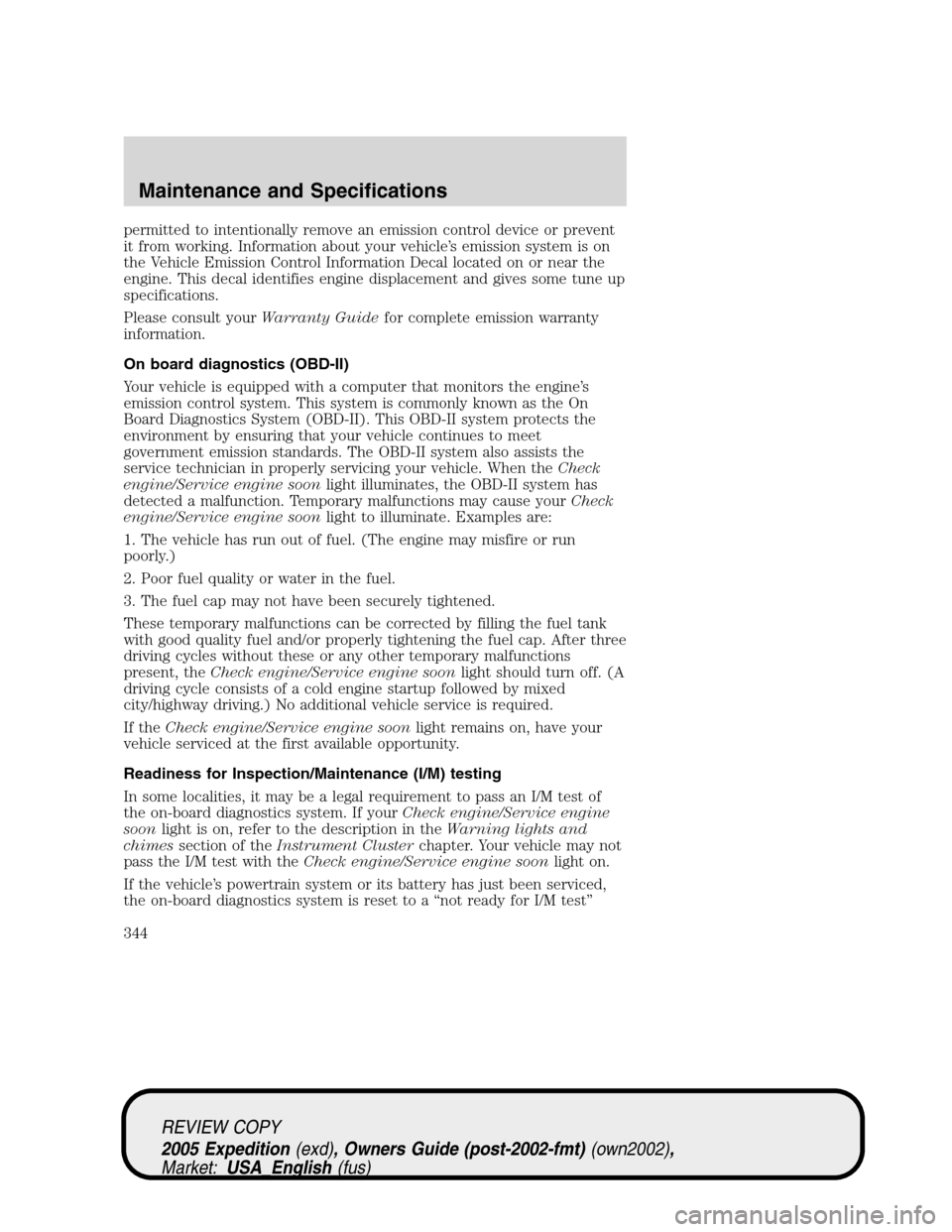 FORD EXPEDITION 2005 2.G Owners Guide permitted to intentionally remove an emission control device or prevent
it from working. Information about your vehicle’s emission system is on
the Vehicle Emission Control Information Decal located