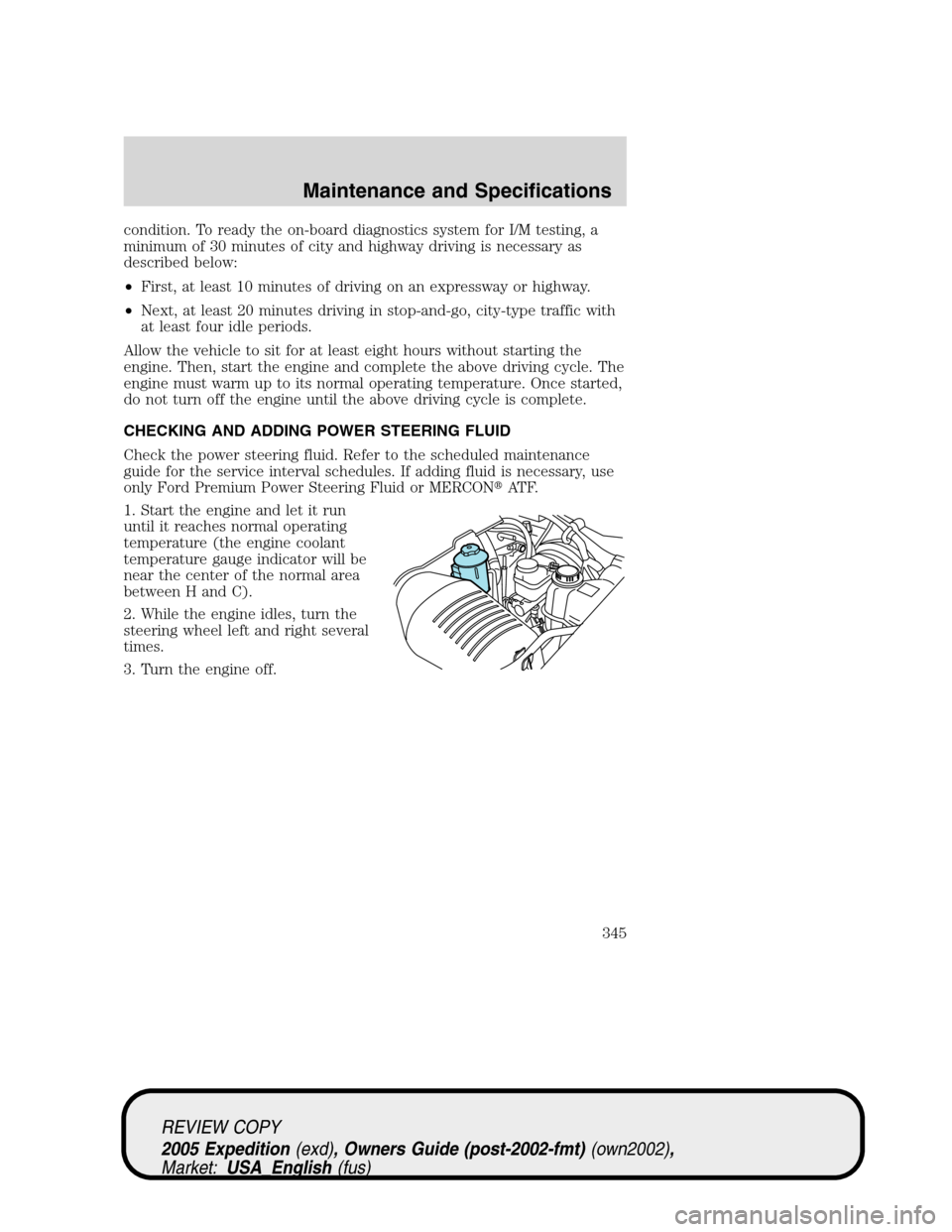 FORD EXPEDITION 2005 2.G Owners Guide condition. To ready the on-board diagnostics system for I/M testing, a
minimum of 30 minutes of city and highway driving is necessary as
described below:
•First, at least 10 minutes of driving on an