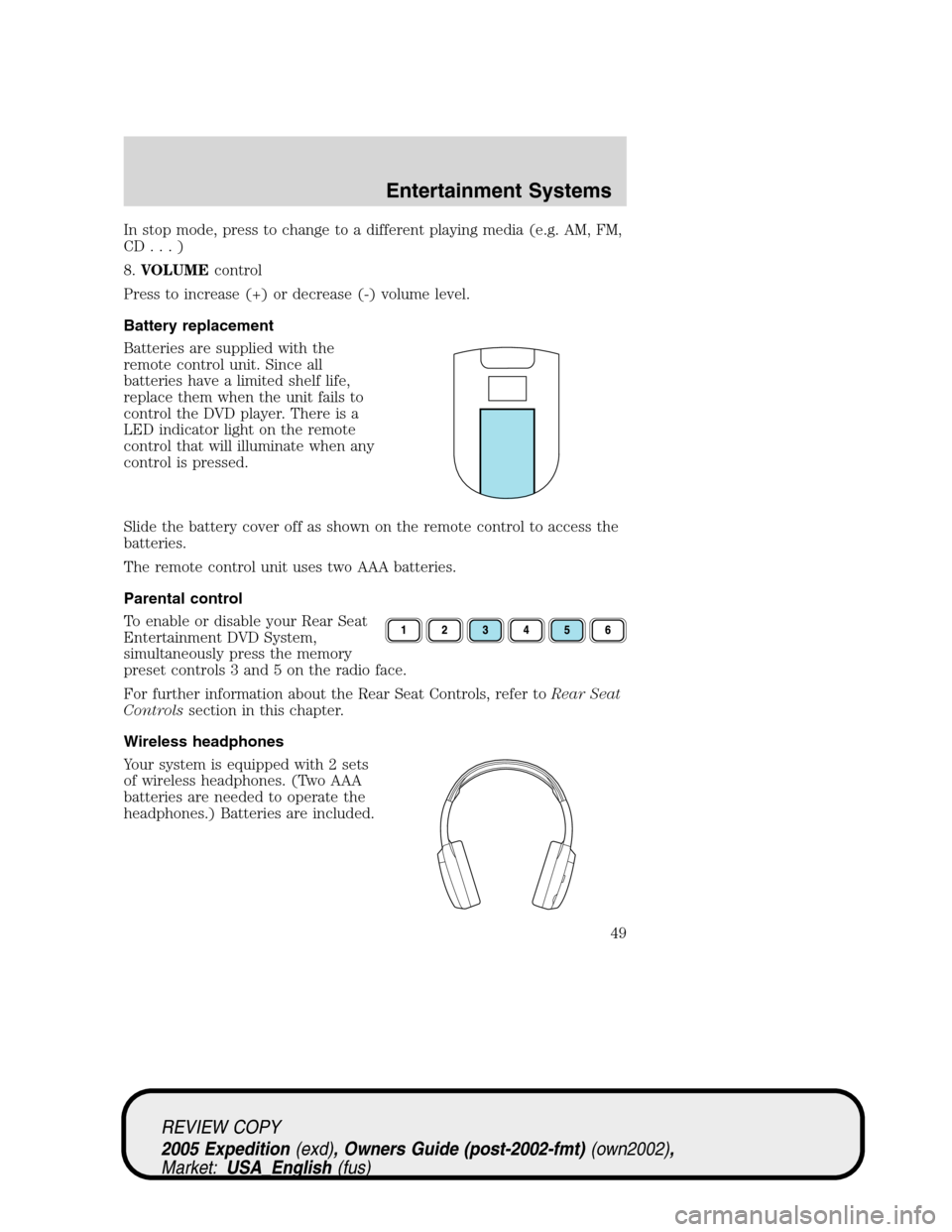 FORD EXPEDITION 2005 2.G Service Manual In stop mode, press to change to a different playing media (e.g. AM, FM,
CD...)
8.VOLUMEcontrol
Press to increase (+) or decrease (-) volume level.
Battery replacement
Batteries are supplied with the
FORD EXPEDITION 2005 2.G Service Manual In stop mode, press to change to a different playing media (e.g. AM, FM,
CD...)
8.VOLUMEcontrol
Press to increase (+) or decrease (-) volume level.
Battery replacement
Batteries are supplied with the