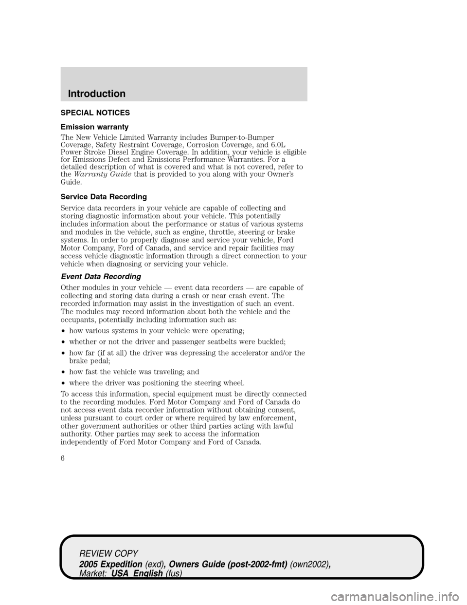 FORD EXPEDITION 2005 2.G Owners Manual SPECIAL NOTICES
Emission warranty
The New Vehicle Limited Warranty includes Bumper-to-Bumper
Coverage, Safety Restraint Coverage, Corrosion Coverage, and 6.0L
Power Stroke Diesel Engine Coverage. In a