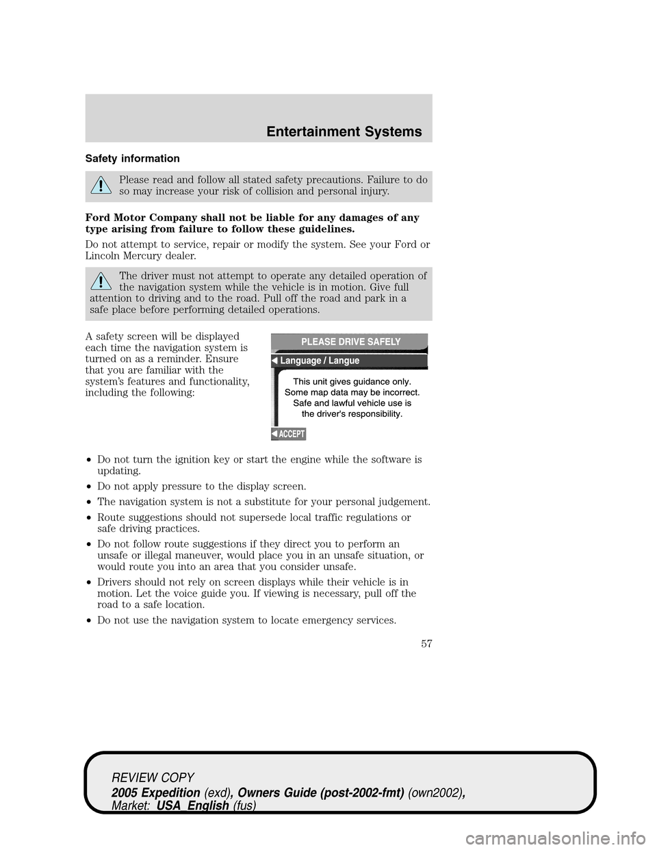 FORD EXPEDITION 2005 2.G Workshop Manual Safety information
Please read and follow all stated safety precautions. Failure to do
so may increase your risk of collision and personal injury.
Ford Motor Company shall not be liable for any damage