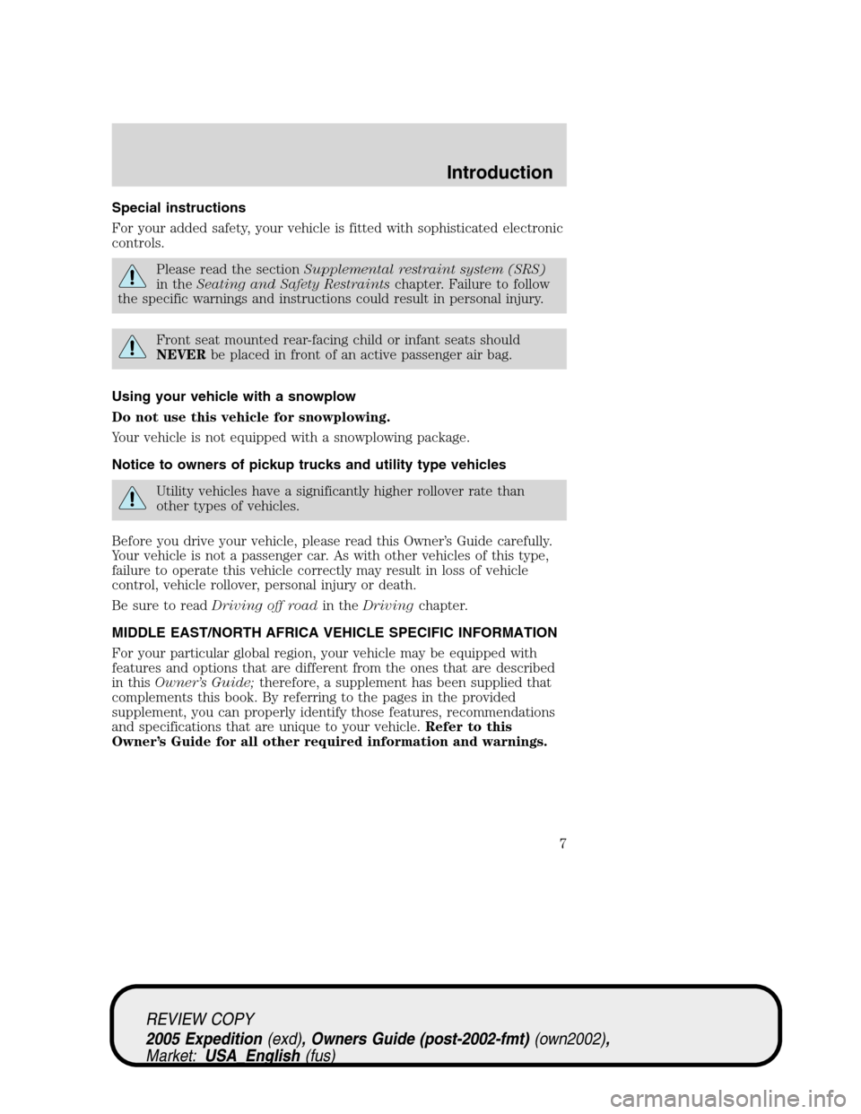 FORD EXPEDITION 2005 2.G Owners Manual Special instructions
For your added safety, your vehicle is fitted with sophisticated electronic
controls.
Please read the sectionSupplemental restraint system (SRS)
in theSeating and Safety Restraint