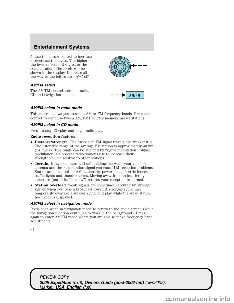 FORD EXPEDITION 2005 2.G Owners Manual 5. Use the cursor control to increase
or decrease the levels. The higher
the level selected, the greater the
compensation. The levels will be
shown in the display. Decrease all
the way to the left to FORD EXPEDITION 2005 2.G Owners Manual 5. Use the cursor control to increase
or decrease the levels. The higher
the level selected, the greater the
compensation. The levels will be
shown in the display. Decrease all
the way to the left to