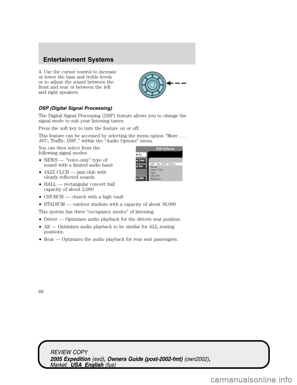 FORD EXPEDITION 2005 2.G Owners Manual 4. Use the cursor control to increase
or lower the bass and treble levels
or to adjust the sound between the
front and rear or between the left
and right speakers.
DSP (Digital Signal Processing)
The 