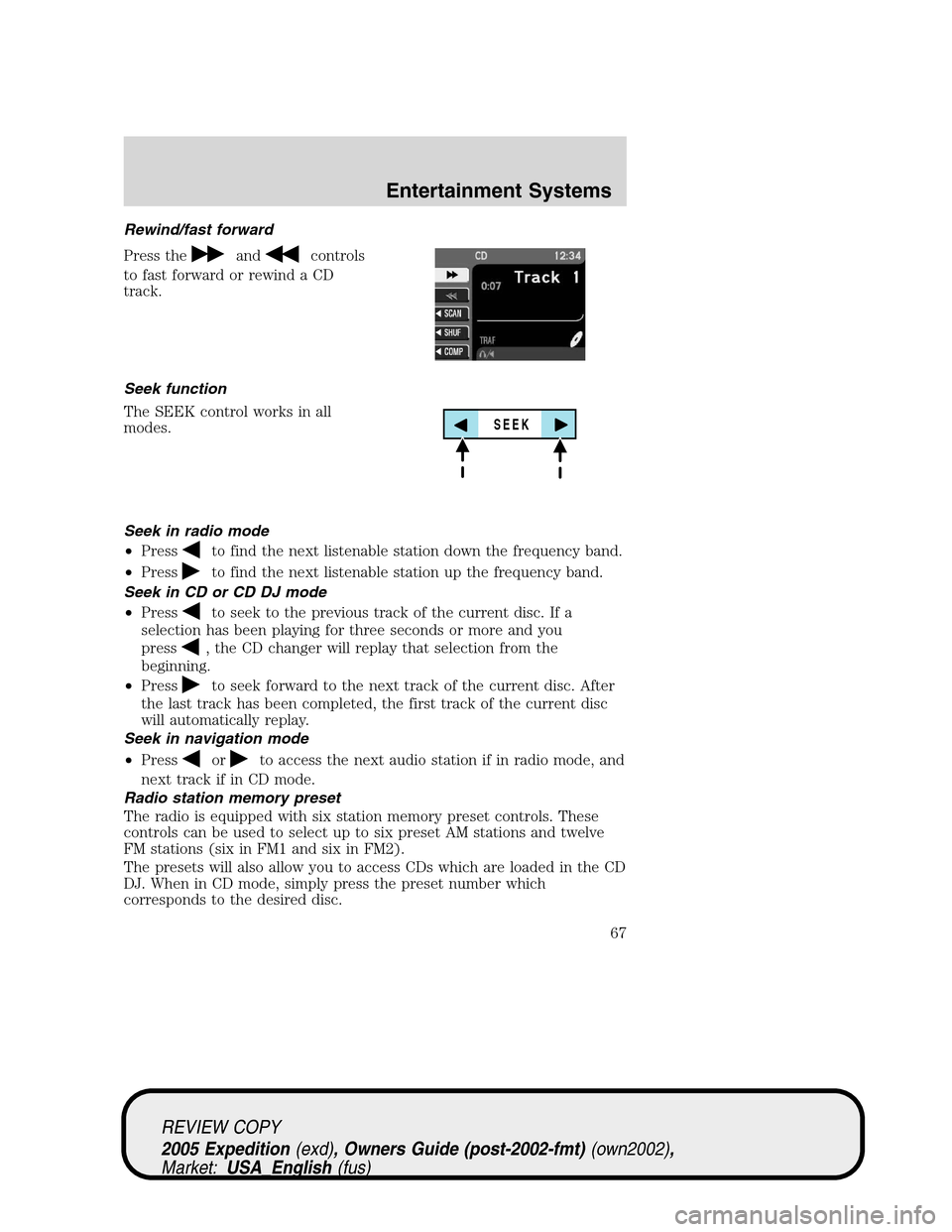 FORD EXPEDITION 2005 2.G Owners Manual Rewind/fast forward
Press the
andcontrols
to fast forward or rewind a CD
track.
Seek function
The SEEK control works in all
modes.
Seek in radio mode
•Press
to find the next listenable station down 