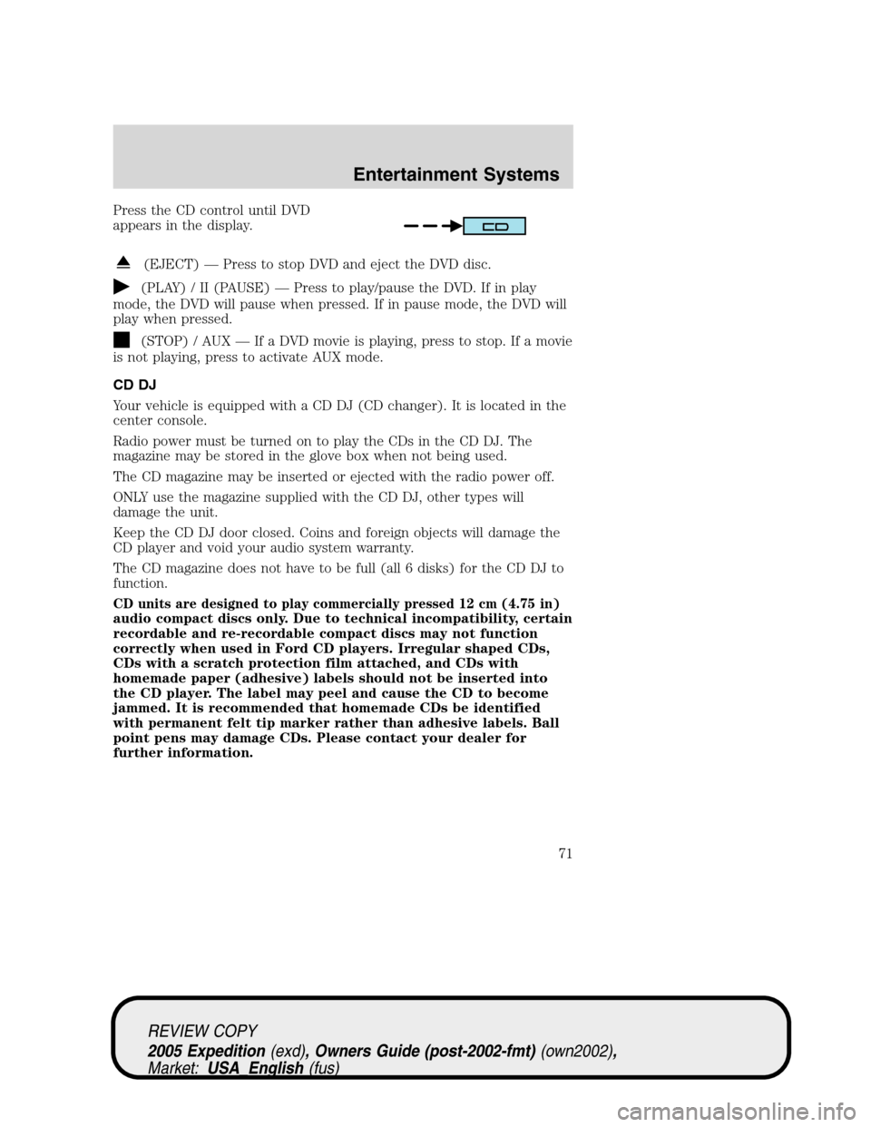 FORD EXPEDITION 2005 2.G Manual PDF Press the CD control until DVD
appears in the display.
(EJECT) — Press to stop DVD and eject the DVD disc.
(PLAY) / II (PAUSE) — Press to play/pause the DVD. If in play
mode, the DVD will pause wh FORD EXPEDITION 2005 2.G Manual PDF Press the CD control until DVD
appears in the display.
(EJECT) — Press to stop DVD and eject the DVD disc.
(PLAY) / II (PAUSE) — Press to play/pause the DVD. If in play
mode, the DVD will pause wh